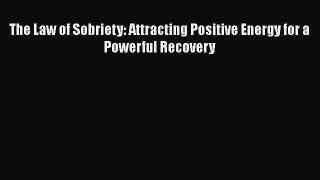 READ book  The Law of Sobriety: Attracting Positive Energy for a Powerful Recovery  Full E-Book