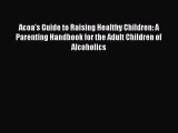 READ book  Acoa's Guide to Raising Healthy Children: A Parenting Handbook for the Adult Children