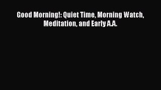 Free Full [PDF] Downlaod  Good Morning!: Quiet Time Morning Watch Meditation and Early A.A.
