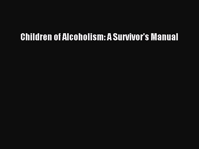 READ book  Children of Alcoholism: A Survivor’s Manual  Full Free