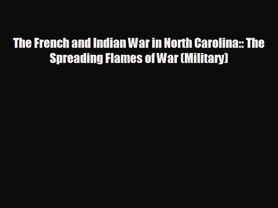 FREE PDF The French and Indian War in North Carolina:: The Spreading Flames of War (Military)