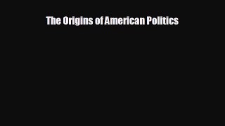 READ book The Origins of American Politics  FREE BOOOK ONLINE