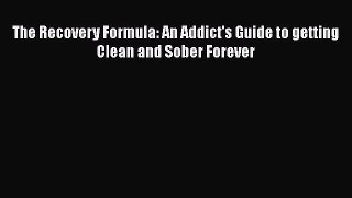 READ FREE FULL EBOOK DOWNLOAD  The Recovery Formula: An Addict's Guide to getting Clean and