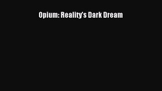 Free Full [PDF] Downlaod  Opium: Reality's Dark Dream  Full Free