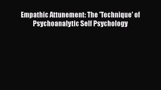 READ book  Empathic Attunement: The 'Technique' of Psychoanalytic Self Psychology  Full E-Book