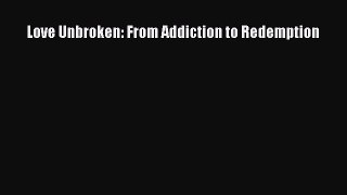 Free Full [PDF] Downlaod  Love Unbroken: From Addiction to Redemption  Full Ebook Online Free