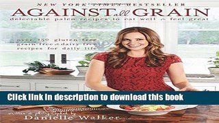 Read Against All Grain: Delectable Paleo Recipes to Eat Well   Feel Great  Ebook Free