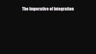Free [PDF] Downlaod The Imperative of Integration READ ONLINE