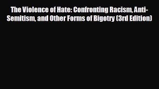 FREE DOWNLOAD The Violence of Hate: Confronting Racism Anti-Semitism and Other Forms of Bigotry