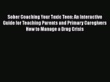 READ FREE FULL EBOOK DOWNLOAD  Sober Coaching Your Toxic Teen: An Interactive Guide for Teaching