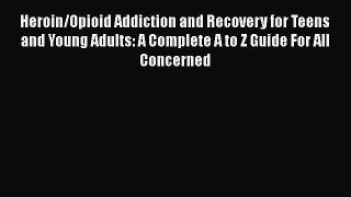 READ FREE FULL EBOOK DOWNLOAD  Heroin/Opioid Addiction and Recovery for Teens and Young Adults: