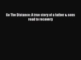 DOWNLOAD FREE E-books  Go The Distance: A true story of a father & sons road to recovery  Full