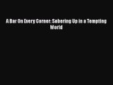 READ book  A Bar On Every Corner: Sobering Up in a Tempting World  Full E-Book
