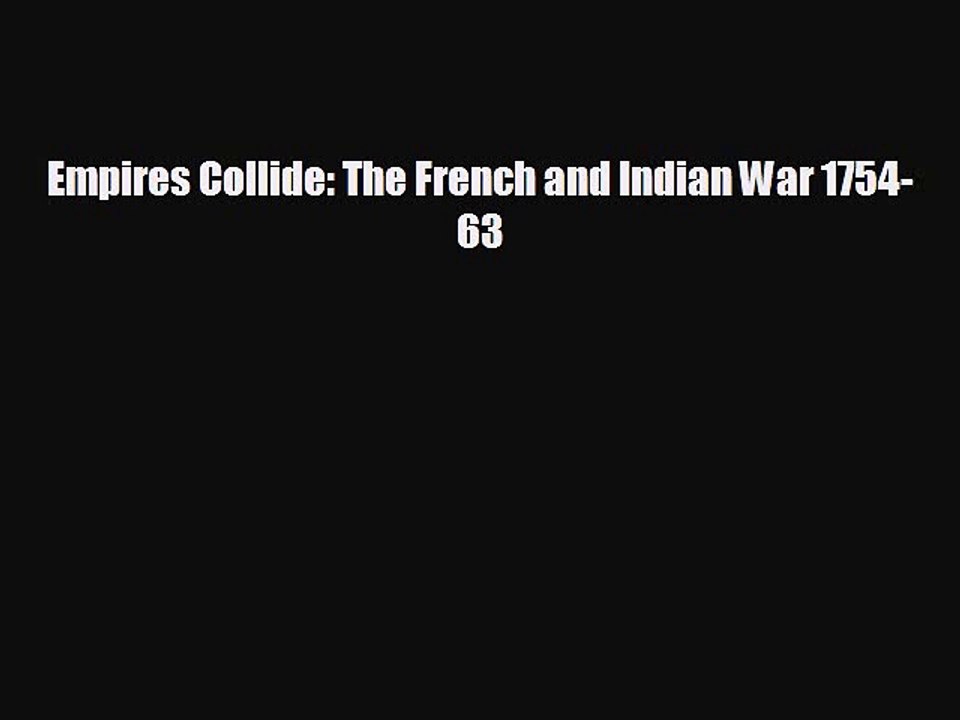 FREE DOWNLOAD Empires Collide: The French and Indian War 1754-63 READ ONLINE