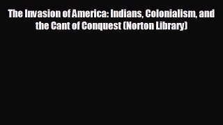 READ book The Invasion of America: Indians Colonialism and the Cant of Conquest (Norton Library)