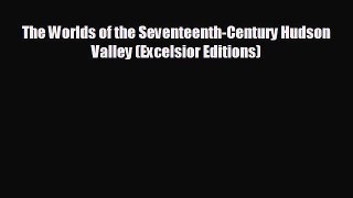 READ book The Worlds of the Seventeenth-Century Hudson Valley (Excelsior Editions) READ ONLINE