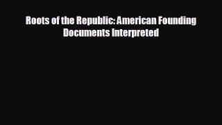 Free [PDF] Downlaod Roots of the Republic: American Founding Documents Interpreted  DOWNLOAD