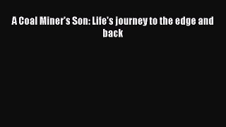 DOWNLOAD FREE E-books  A Coal Miner's Son: Life's journey to the edge and back  Full E-Book