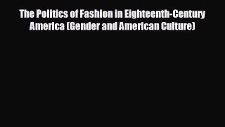 FREE DOWNLOAD The Politics of Fashion in Eighteenth-Century America (Gender and American Culture)