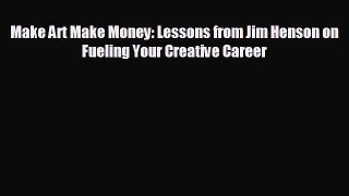 Free [PDF] Downlaod Make Art Make Money: Lessons from Jim Henson on Fueling Your Creative