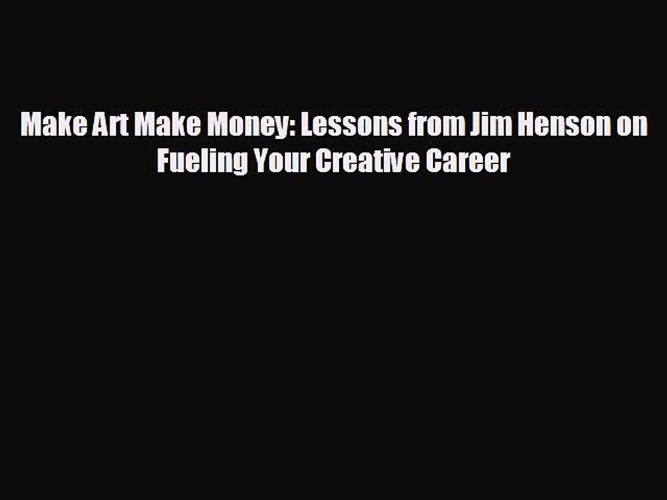 Free [PDF] Downlaod Make Art Make Money: Lessons from Jim Henson on Fueling Your Creative