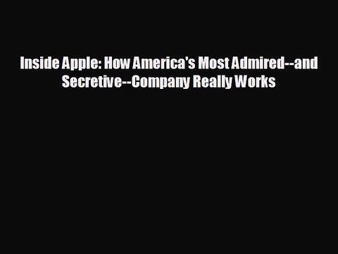 READ book Inside Apple: How America's Most Admired and Secretive Company Really Works BOOK