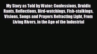 FREE DOWNLOAD My Story as Told by Water: Confessions Druidic Rants Reflections Bird-watchings