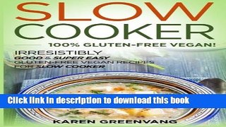 Read Slow Cooker: 100% GLUTEN-FREE VEGAN!: Irresistibly Good   Super Easy Gluten-Free Vegan