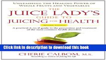 Read The Juice Lady s Guide To Juicing for Health: Unleashing the Healing Power of Whole Fruits