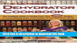 Read The Ultimate Dehydrator Cookbook: The Complete Guide to Drying Food, Plus 398 Recipes,