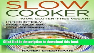 Read Slow Cooker: 100% GLUTEN-FREE VEGAN!: Irresistibly Good   Super Easy Gluten-Free Vegan