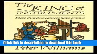 Read Book THE KING OF INSTRUMENTS: HOW CHURCHES CAME TO HAVE ORGANS ebook textbooks