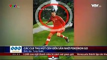 Trước cơn báo Pokemon Go đã thu hút sự quan tâm của giới trẻ trong mùa hè năm nay thì các CLB cũng đã có phương án để giữ các CĐV và lôi kéo họ tới sân.