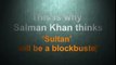 This Is Why Salman Khan Thinks Sultan will be Blockbuster