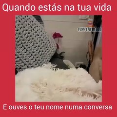 Quando estas na tua vida e ouves o teu nome numa conversa...