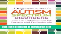 Read A Beginner s Guide to Autism Spectrum Disorders: Essential Information for Parents and
