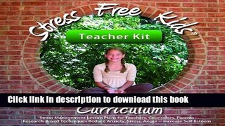 Read Stress Free Kids Curriculum Teacher Kit: Stress Management Lesson Plans Reduce Anxiety,