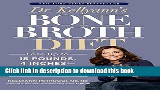 Read Dr. Kellyann s Bone Broth Diet: Lose Up to 15 Pounds, 4 Inches--and Your Wrinkles!--in Just