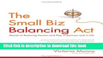Read Books The Small Biz Balancing Act: Secrets to Restoring Passion and Play in Business and in