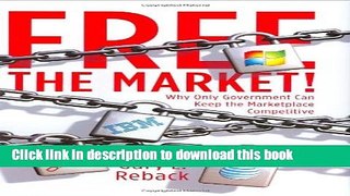 Read Books Free the Market!: Why Only Government Can Keep the Marketplace Competitive ebook