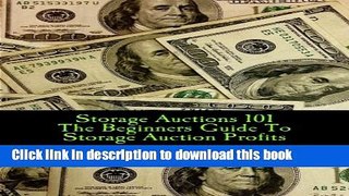 Read Books Storage Auctions 101: The Beginner s Guide To Storage Auction Profits (Volume 1) E-Book