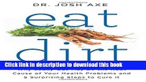 Read Eat Dirt: Why Leaky Gut May Be the Root Cause of Your Health Problems and 5 Surprising Steps