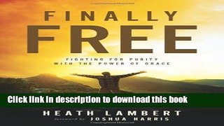 [Download] Finally Free: Fighting for Purity with the Power of Grace Free Books
