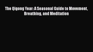 Read The Qigong Year: A Seasonal Guide to Movement Breathing and Meditation Ebook Free