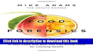 Download Food Forensics: The Hidden Toxins Lurking in Your Food and How You Can Avoid Them for