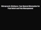 Read Chiropractic Wellness: Your Natural Alternative For Pain Relief and Pain Management Ebook