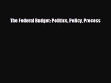 READ book The Federal Budget: Politics Policy Process  FREE BOOOK ONLINE
