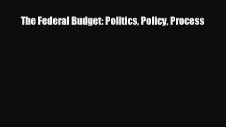 READ book The Federal Budget: Politics Policy Process  FREE BOOOK ONLINE