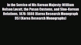 READ book In the Service of His Korean Majesty: William Nelson Lovatt the Pusan Customs and