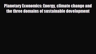FREE PDF Planetary Economics: Energy climate change and the three domains of sustainable development
